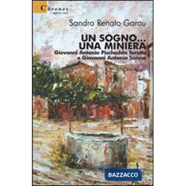 Sogno... Una miniera. Giovanni Antonio Pischedda Terzita e Giovanni Antonio Sanna (Un)