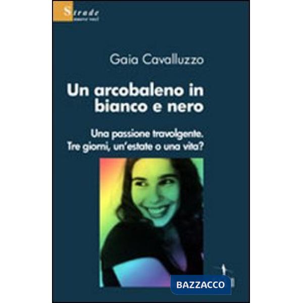 Arcobaleno in bianco e nero. Una passione travolgente. Tre giorni, un'estate o una vita? (Un)