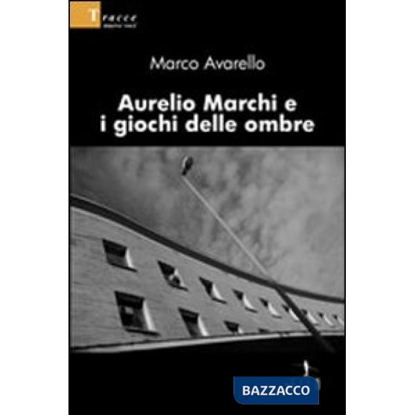 Aurelio Marchi e i giochi delle ombre