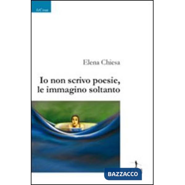 Io non scrivo poesie, le immagino soltanto