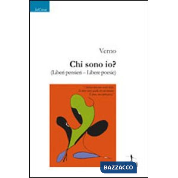 Chi sono io? Liberi pensieri. Libere poesie