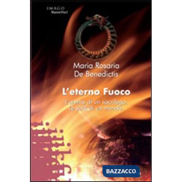 Eterno fuoco. L'anima di un sacrilego. Le sorti di un mondo (L')
