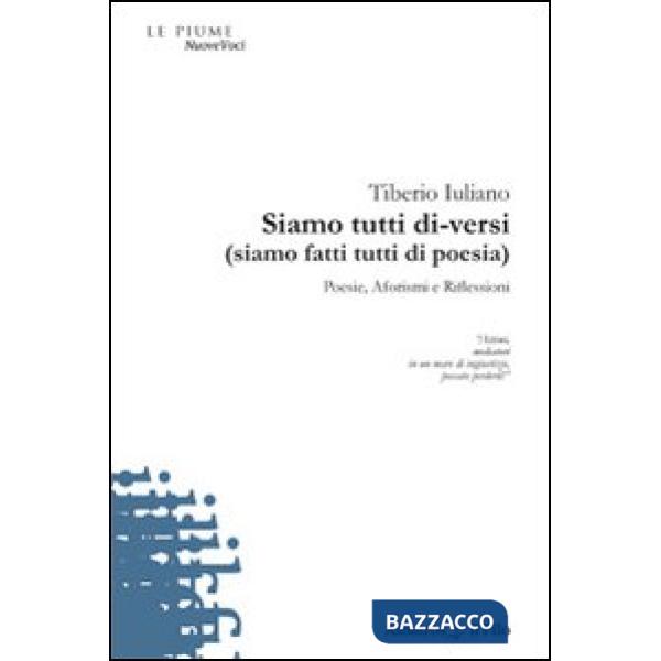 Siamo tutti di-versi (siamo fatti tutti di poesia). Poesie, aforismi e riflessioni