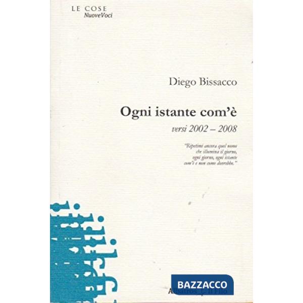 Ogni istante com'è. Versi 2002-2008