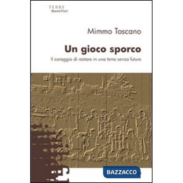 Gioco sporco. Il coraggio di restare in una terra senza futuro (Un)