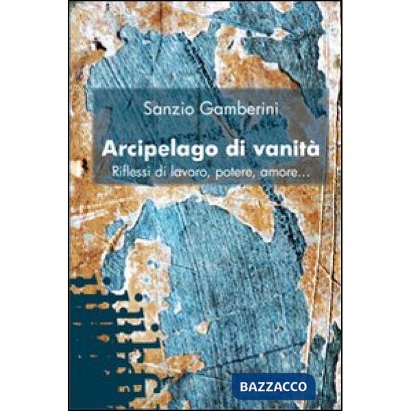 Arcipelago di vanità. Riflessi di lavoro, potere, amore