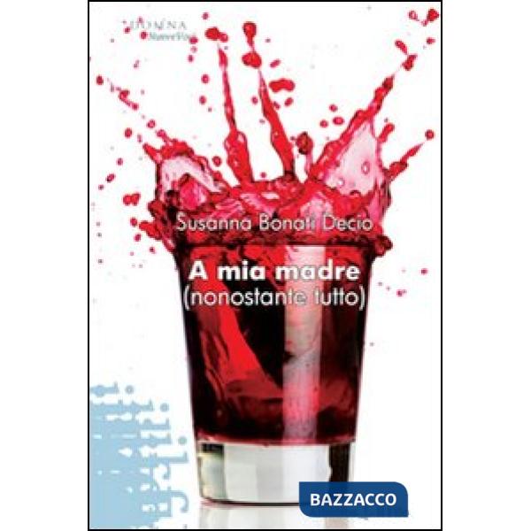 A mia madre (nonostante tutto)