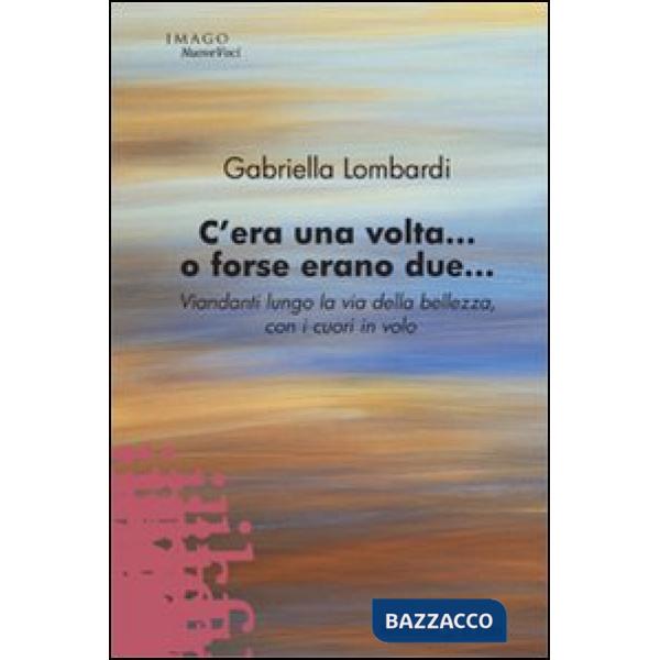 C'era una volta... O forse erano due. Viandanti lungo la via della bellezza, con i cuori in volo