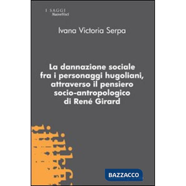 Dannazione sociale fra i personaggi hugoliani, attraverso il pensiero socio-antropologico di René Girard (La)