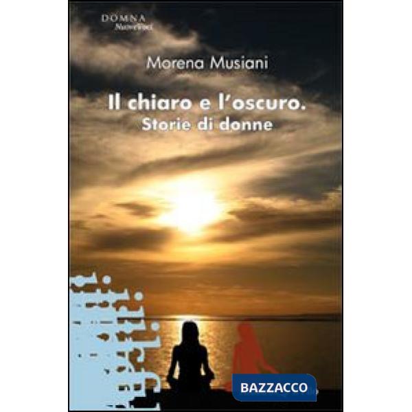 Chiaro e l'oscuro. Storie di donne (Il)