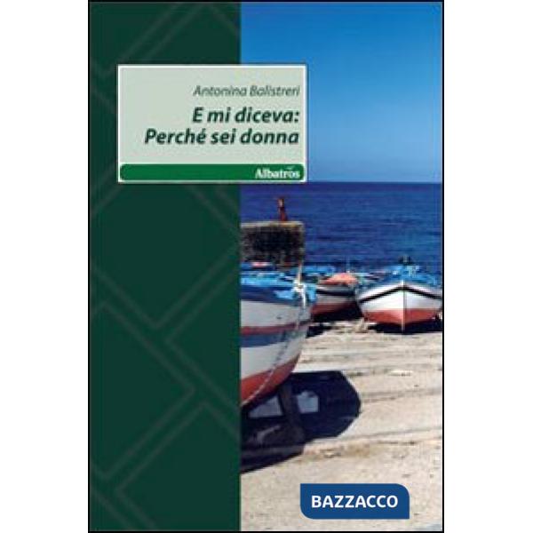 E mi diceva: perché sei donna
