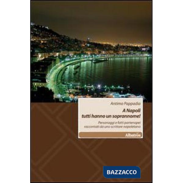 A Napoli tutti hanno un soprannome! Personaggi e fatti partenopei raccontati da uno scrittore napoletano
