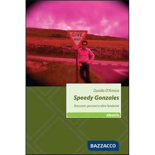 Speedy Gonzales. Racconti, pensieri e altre fandonie