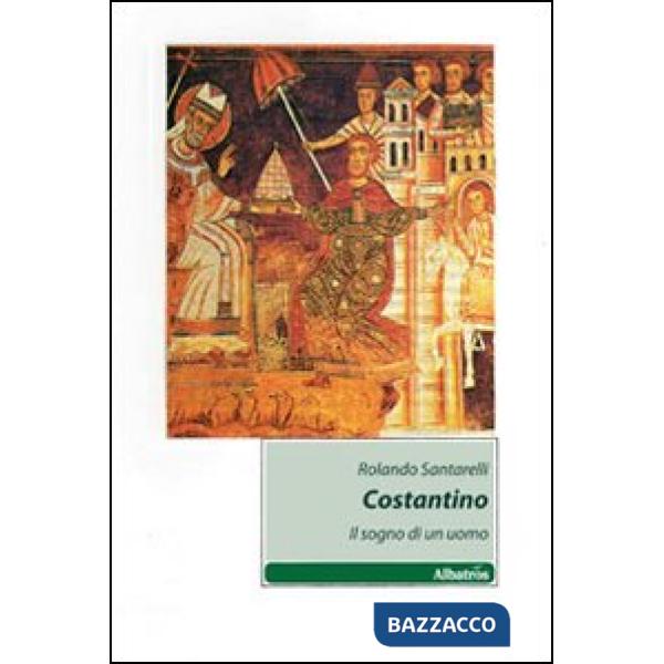 Costantino. Il sogno di un uomo