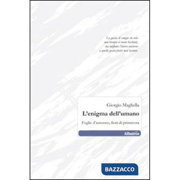 Enigma dell'umano. Foglie d'autunno, fiori di primavera (L')