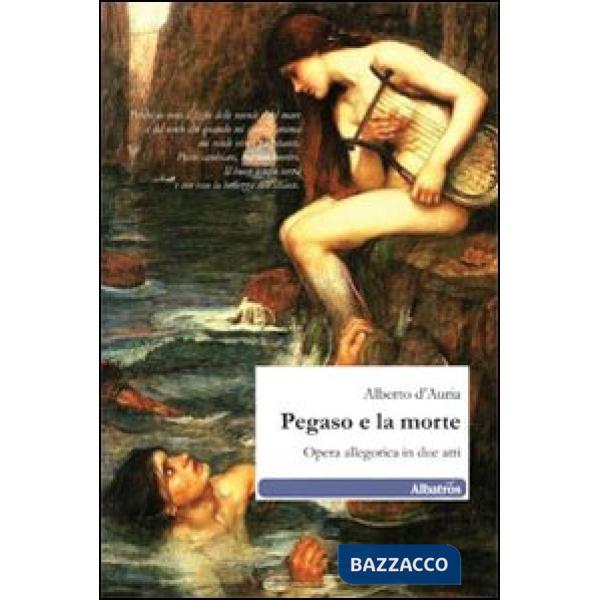 Pegaso e la morte. Opera allegorica in due atti