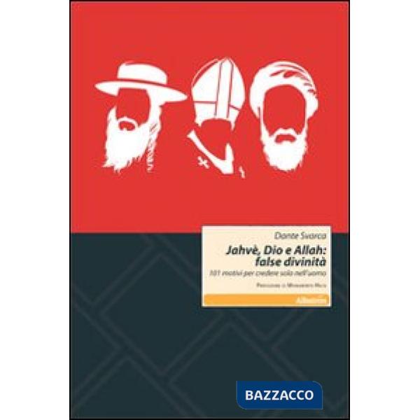 Jahvè, Dio e Allah: false divinità. 101 motivi per credere solo nell'uomo