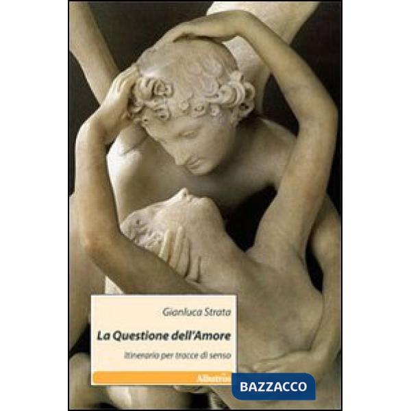 Questione dell'amore. Itinerario per tracce di senso (La)