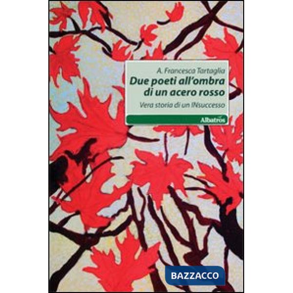 Due poeti all'ombra di acero rosso. Vera storia di un insuccesso