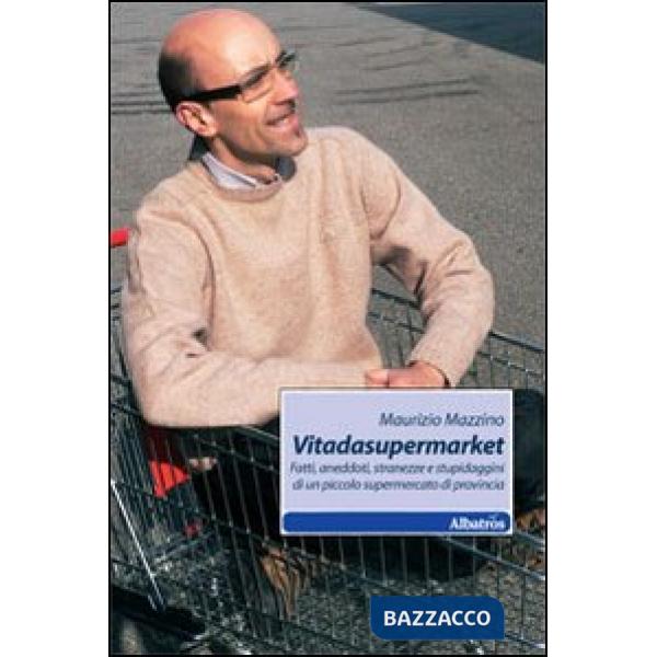Vitadasupermarket. Fatti, aneddoti, stranezze e stupidaggini di un piccolo supermercato di provincia