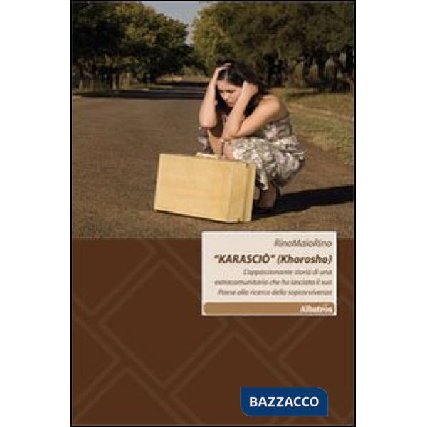 «Karasciò» (Khorosho). L'appassionante storia di una extracomunitaria che ha lasciato il suo paese alla ricerca della sopravvive