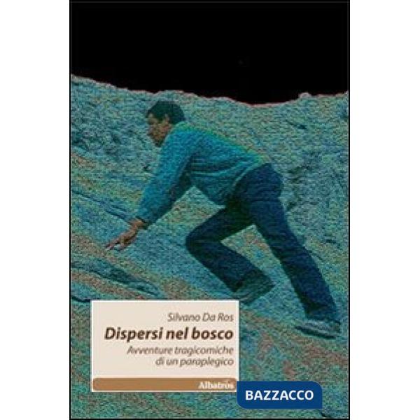 Dispersi nel bosco. Avventure tragicomiche di un paraplegico