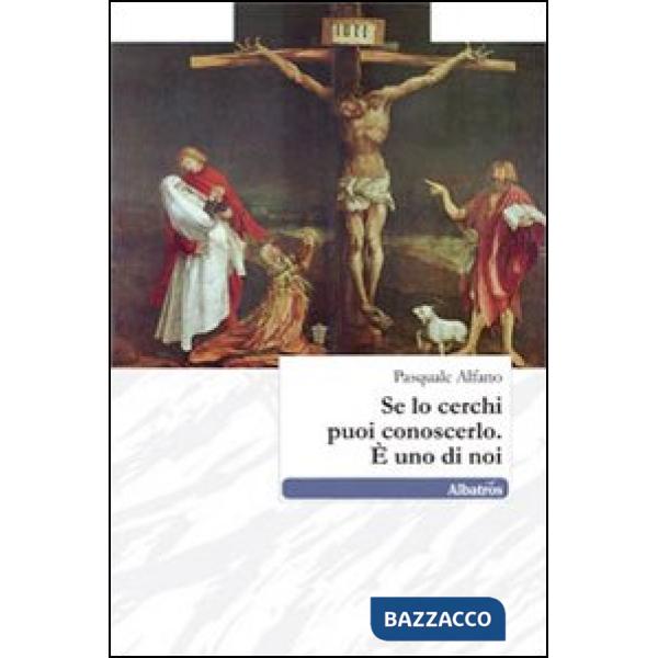 Se lo cerchi puoi conoscerlo. È uno di noi