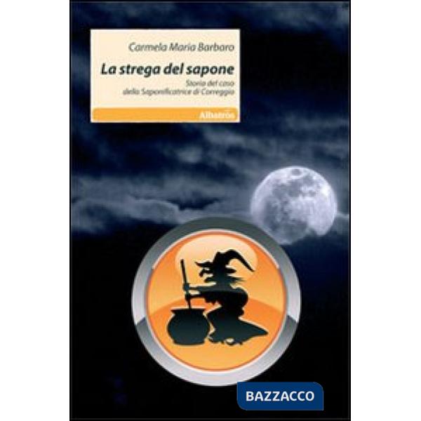 Strega del sapone. Storie del caso della saponificatrice di Correggio (La)