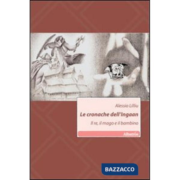 Cronache dell'Ingaan. Il re, il mago e il bambino (Le)