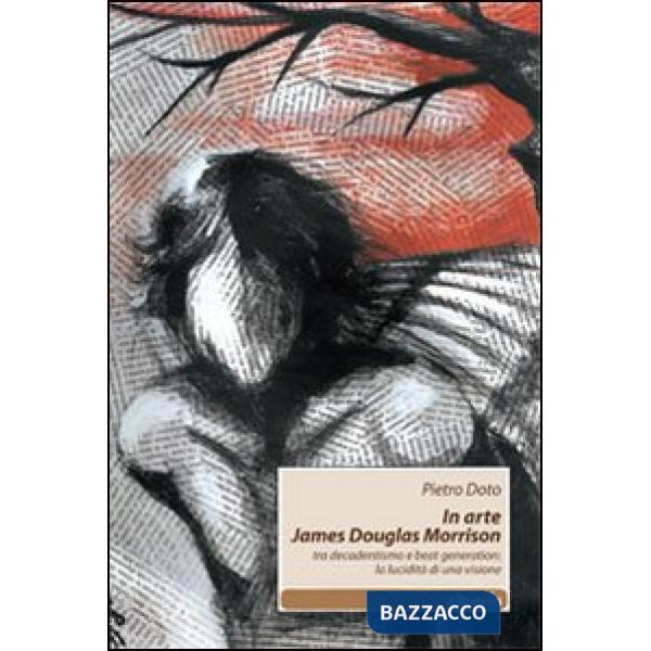 In arte James Douglas Morrison. Tra decadentismo e beat generation: la lucidità di una visione
