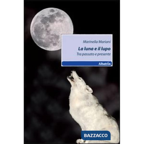 Luna e il lupo. Tra passato e presente (La)