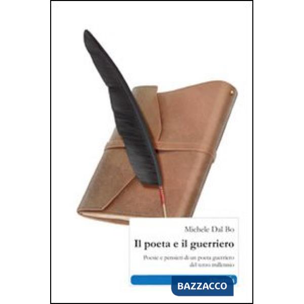Poeta e il guerriero. Poesie e pensieri di un poeta guerriero del terzo millennio (Il)