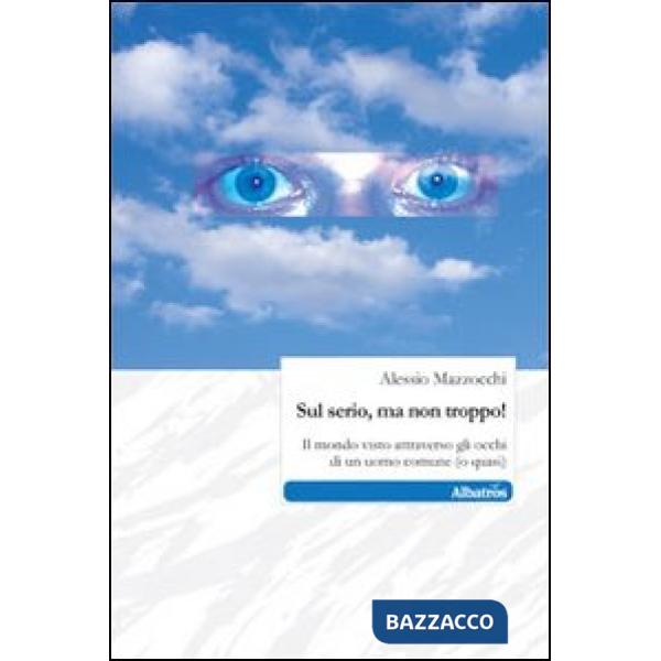 Sul serio, ma non troppo! Il mondo visto attraverso gli occhi di un uomo comune (o quasi)