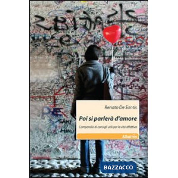 Poi si parlerà d'amore. Compendio di consigli utili per la vita affettiva