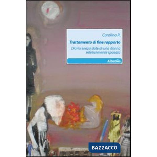 Trattamento di fine rapporto. Diario senza date di una donna infelicemente sposata