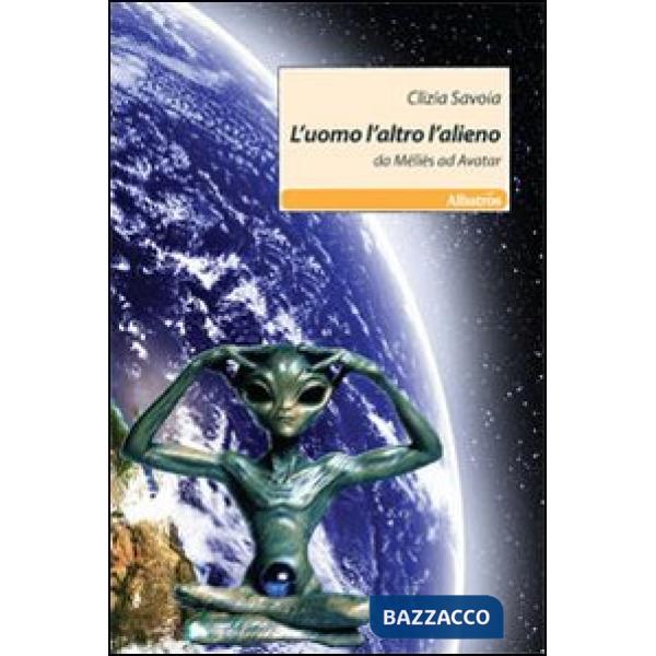 Uomo l'altro l'alieno. Da Méliès ad Avatar (L')