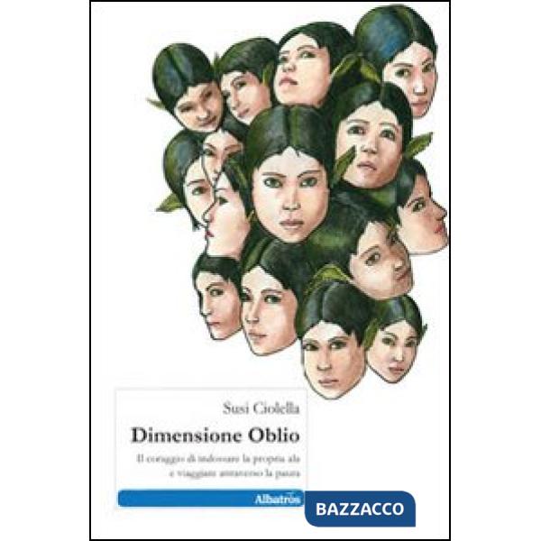 Dimensione oblio. Il coraggio di indossare la propria ala e viaggiare attraverso la paura