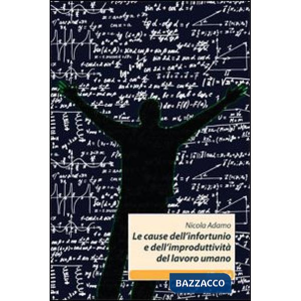 Cause dell'infortunio e dell'improduttività del lavoro umano (Le)