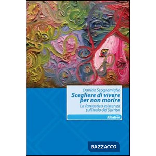 Scegliere di vivere per non morire. La fantastica esistenza sull'isola del Sorriso