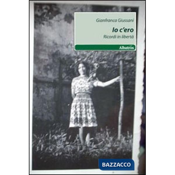 Io c'ero. Ricordi in libertà