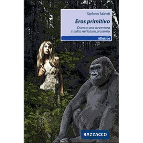 Eros primitivo. Ovvero: una avventura insolita nel futuro prossimo