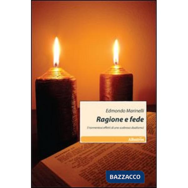 Ragione e fede (I tormentosi effetti di uno scabroso dualismo)