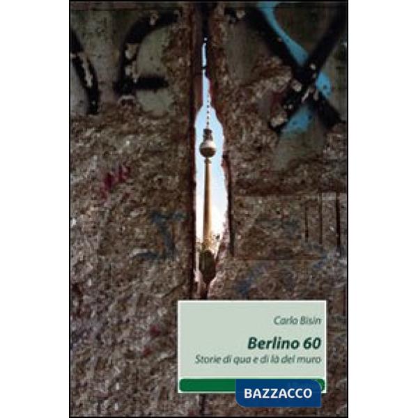Berlino 60. Storie di qua e di là del muro