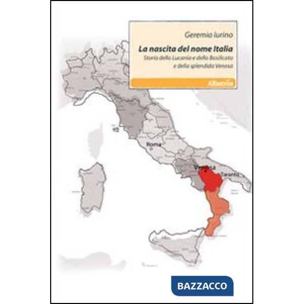 Nascita del nome Italia. Storia della Lucania e della Basilicata e della splendida Venosa (La)