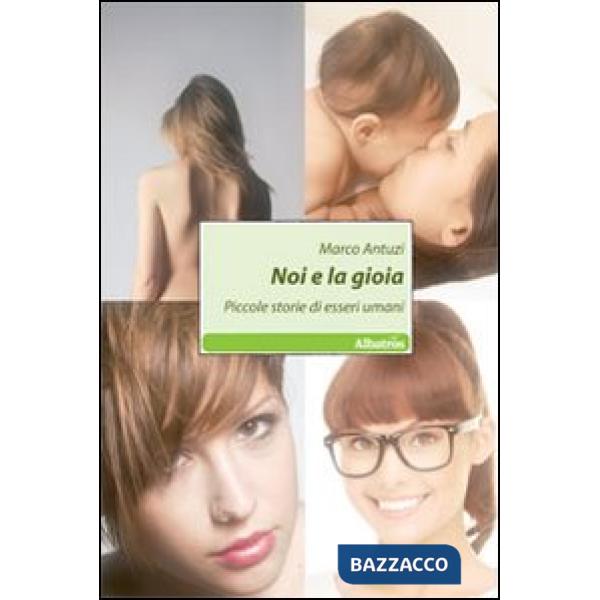 Noi e la gioia. Piccole storie di esseri umani