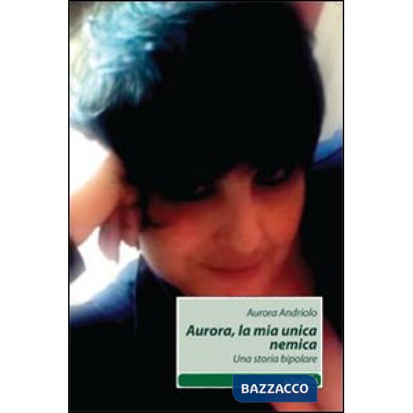 Aurora, la mia unica nemica. Una storia bipolare