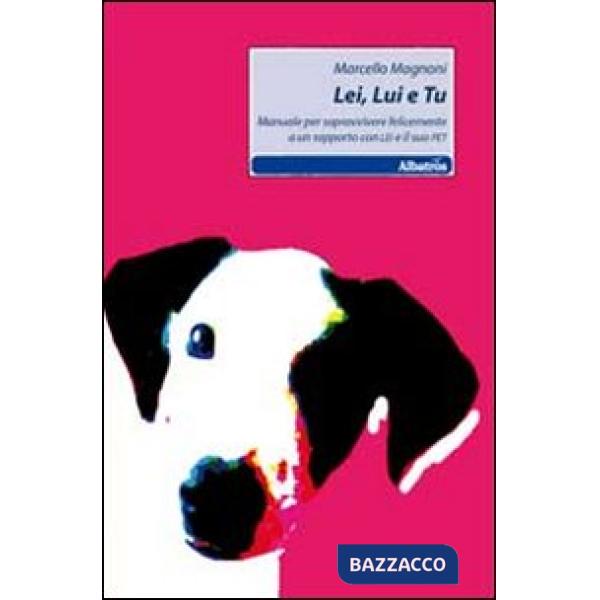 Lei, lui e tu. Manuale per sopravvivere felicemente a un rapporto con lei e il suo pet