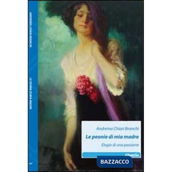 Peonie di mia madre. Elogio di una passione (Le)