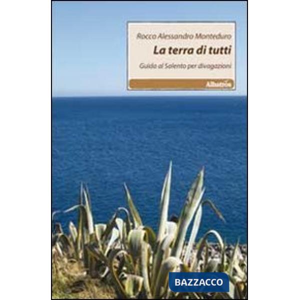 Terra di tutti. Guida al Salento per divagazioni (La)