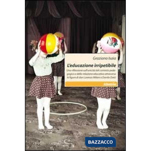Educazione irripetibile. Una riflessione sull'unicità del contesto pedagogico e della relazione educativa attraverso le figure d